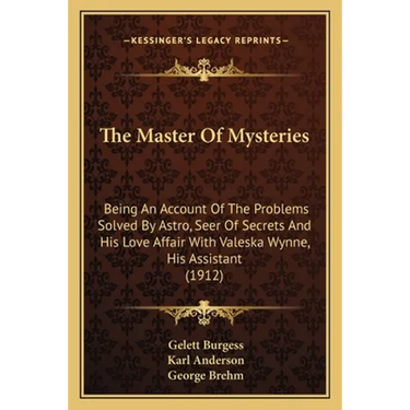 The Master Of Mysteries: Being An Account Of The Problems Solved By Astro, Seer Of Secrets And His Love Affair With Valeska Wynne, His Assistant (1912