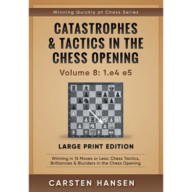 Catastrophes & Tactics in the Chess Opening - Volume 8: 1.e4 e5 - Large Print Edition: Winning in 15 Moves or Less: Chess Tactics, Brilliancies & Blun