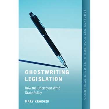 Ghostwriting Legislation: How the Unelected Write State Policy