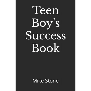 Teen Boy's Success Book: The Ultimate Self-Help Book for Boys; Everything You Need to Know to Become a Man; Solid Advice in a Must-Read Book for Teen