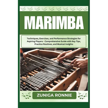 Marimba: Techniques, Exercises, and Performance Strategies for Aspiring Players - Comprehensive Guide with Key Tips, Practice R