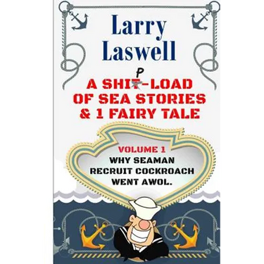 A Ship-Load of Sea Stories & 1 Fairy Tale Volume 1: Why Seaman Recruit Cockroach Went AWOL