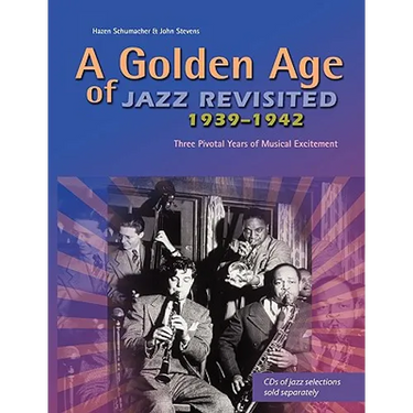 A Golden Age of Jazz Revisited 1939-1942: Three Pivotal Years of Musical Excitement When Jazz Was World's Popular Music