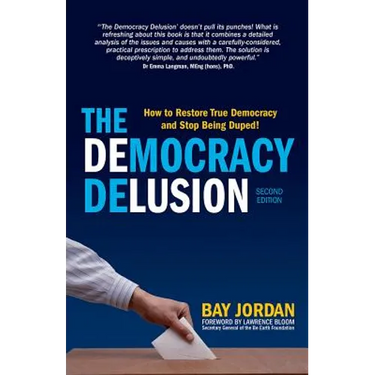 The Democracy Delusion: How to Restore True Democracy and Stop Being Duped!