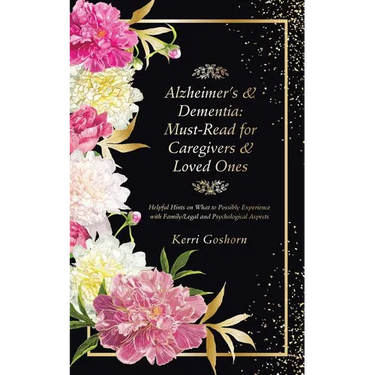 Alzheimer's & Dementia: Must-Read for Caregivers & Loved Ones: Helpful Hints on What to Possibly Experience with Family/Legal and Psychological Aspect