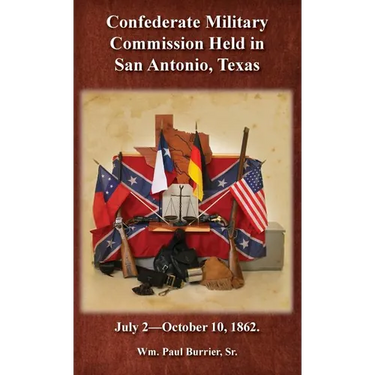 The Confederate Military Commission Held in San Antonio Texas July 2 - October 10 1862