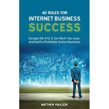 40 Rules for Internet Business Success: Escape the 9 to 5, Do Work You Love, and Build a Profitable Online Business