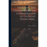 Thoughts and Counsels, for the Consideration of Catholic Young Men ..