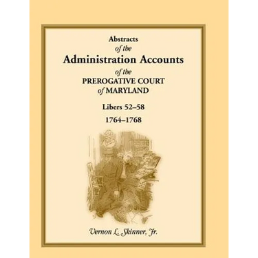 Abstracts of the Administration Accounts of the Prerogative Court of Maryland, 1764-1768, Libers 52-58