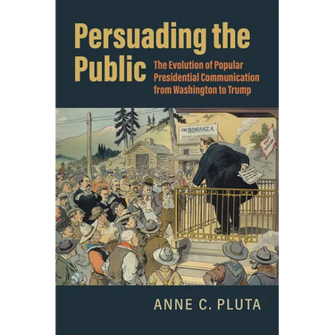 Persuading the Public: The Evolution of Popular Presidential Communication from Washington to Trump