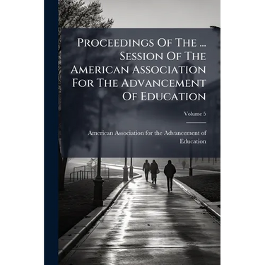 Proceedings Of The ... Session Of The American Association For The Advancement Of Education; Volume 5