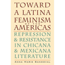 Toward a Latina Feminism of the Americas: Repression and Resistance in Chicana and Mexicana Literature