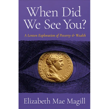 When Did We See You?: A Lenten Exploration of Poverty and Wealth