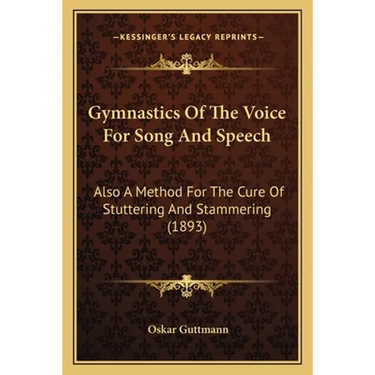 Gymnastics Of The Voice For Song And Speech: Also A Method For The Cure Of Stuttering And Stammering (1893)