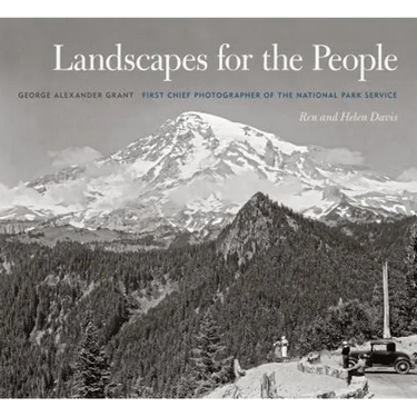 Landscapes for the People: George Alexander Grant, First Chief Photographer of the National Park Service