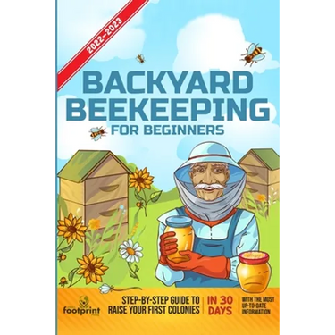 Backyard Beekeeping For Beginners 2022-2023: Step-By-Step Guide To Raise Your First Colonies in 30 Days With The Most Up-To-Date Information