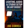 Lighting, Audio & Studio Setup on Any Budget: From Natural Light to Full Studio, Create the Perfect Setup at Home