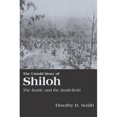 The Untold Story of Shiloh: The Battle and the Battlefield