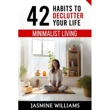 Minimalist Living: 42 Habits to Declutter Your Life