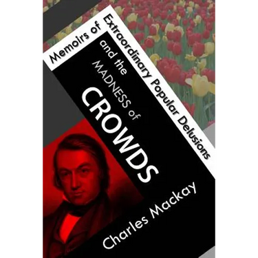 Memoirs of Extraordinary Popular Delusions and the Madness of Crowds