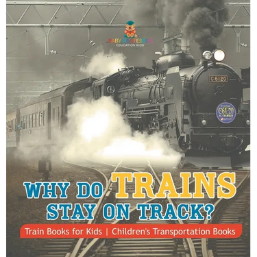 Why Do Trains Stay on Track? Train Books for Kids Children's Transportation Books