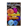 Crochet Slipper Boots: 10 Awesome Patterns: (Crochet Stitches, Crochet Patterns)