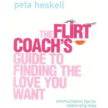 The Flirt Coach Guide to Finding the Love You Want: Communication Tips for Relationship Success