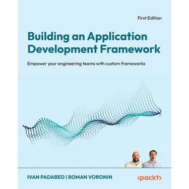 Building an Application Development Framework: Empower your engineering teams with custom frameworks
