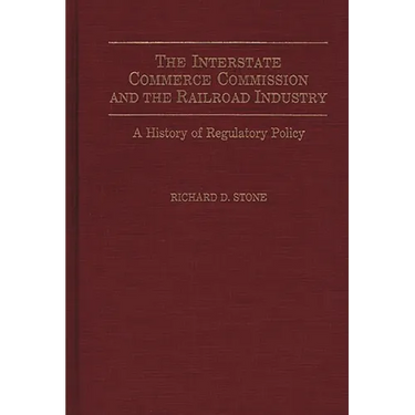 The Interstate Commerce Commission and the Railroad Industry: A History of Regulatory Policy