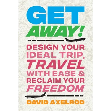 Get Away!: Design Your Ideal Trip, Travel with Ease, and Reclaim Your Freedom