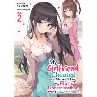 My Girlfriend Cheated on Me, and Now My Flirty Underclassman Won't Leave Me Alone! (Light Novel) Vol. 2