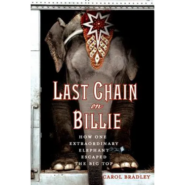 Last Chain on Billie: How One Extraordinary Elephant Escaped the Big Top