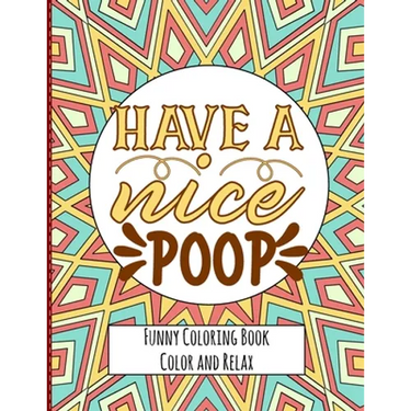 Have a nice Poop - Funny Coloring Book - Color and Relax: Toilet Quotes on Coloring Background Fun and Relaxing Coloring Pages