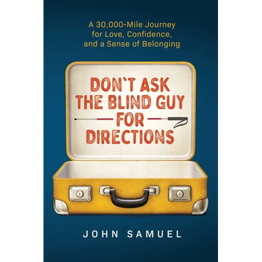 Don't Ask the Blind Guy for Directions: A 30,000-Mile Journey for Love, Confidence and a Sense of Belonging