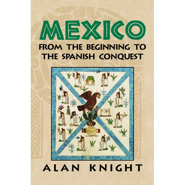 Mexico: Volume 1, from the Beginning to the Spanish Conquest