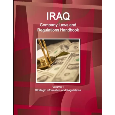 Iraq Company Laws and Regulations Handbook Volume 1 Strategic Information and Regulations
