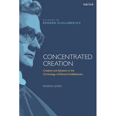 Concentrated Creation: Creation and Salvation in the Christology of Edward Schillebeeckx