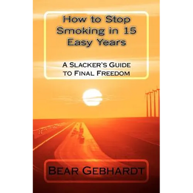 How to Stop Smoking in 15 Easy Years: A Slacker's Guide to Final Freedom