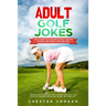 Adult Golf Jokes: Huge Collection Of Naughty, Rude, Dirty Golfing Jokes