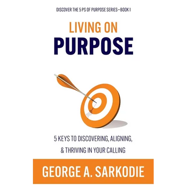 Living on Purpose: 5 Keys to Discovering, Aligning, & Thriving in Your Calling