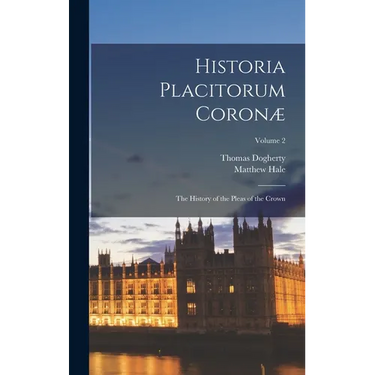 Historia Placitorum Coronæ: The History of the Pleas of the Crown; Volume 2