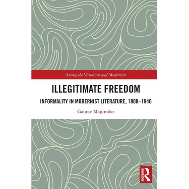 Illegitimate Freedom: Informality in Modernist Literature, 1900-1940