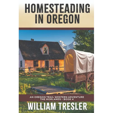 Homesteading in Oregon: An Oregon Trail Western Adventure - The Morlands Book 4