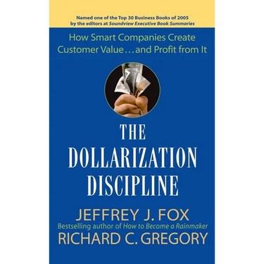 The Dollarization Discipline: How Smart Companies Create Customer Value...and Profit from It