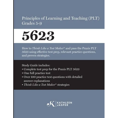 Praxis(R) 5623 Principles of Learning and Teaching (PLT) Grades 5-9: How to pass the Praxis(R) PLT by using proven strategies and relevant practice te