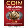 Coin Collecting For Beginners 2023: Mastering Coin Collecting: From Beginner to Pro, Learn How to Easily Start and Grow Your Collection, Buy and Sell