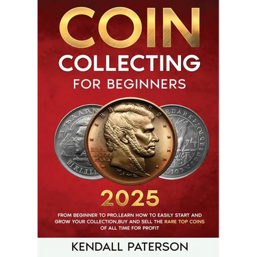 Coin Collecting For Beginners 2023: Mastering Coin Collecting: From Beginner to Pro, Learn How to Easily Start and Grow Your Collection, Buy and Sell
