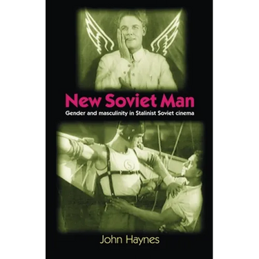 New Soviet Man: Gender and Masculinity in Stalinst Soviet Cinema