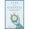 Lead with Kindness: How to Change the Culture of the Workplace and the World