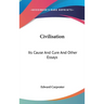 Civilisation: Its Cause And Cure And Other Essays